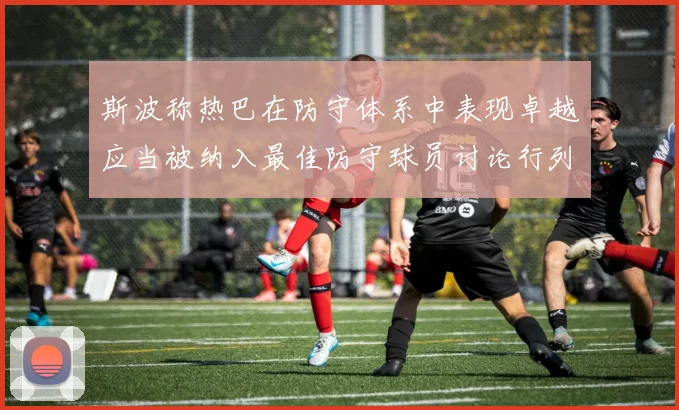 斯波称热巴在防守体系中表现卓越应当被纳入最佳防守球员讨论行列