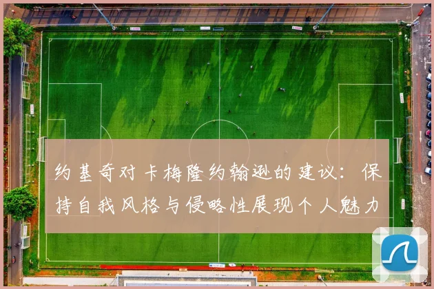 约基奇对卡梅隆约翰逊的建议：保持自我风格与侵略性展现个人魅力